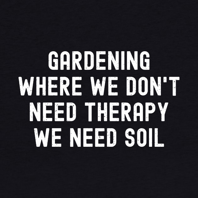 Gardening Where We Don't Need Therapy, We Need Soil by trendynoize